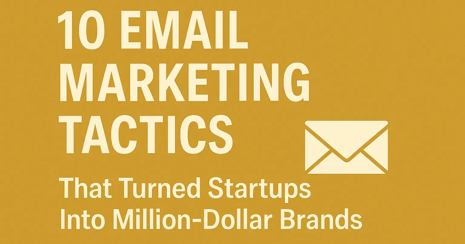 10 Proven Email Marketing Tactics That Helped Startups Become Million-Dollar Brands