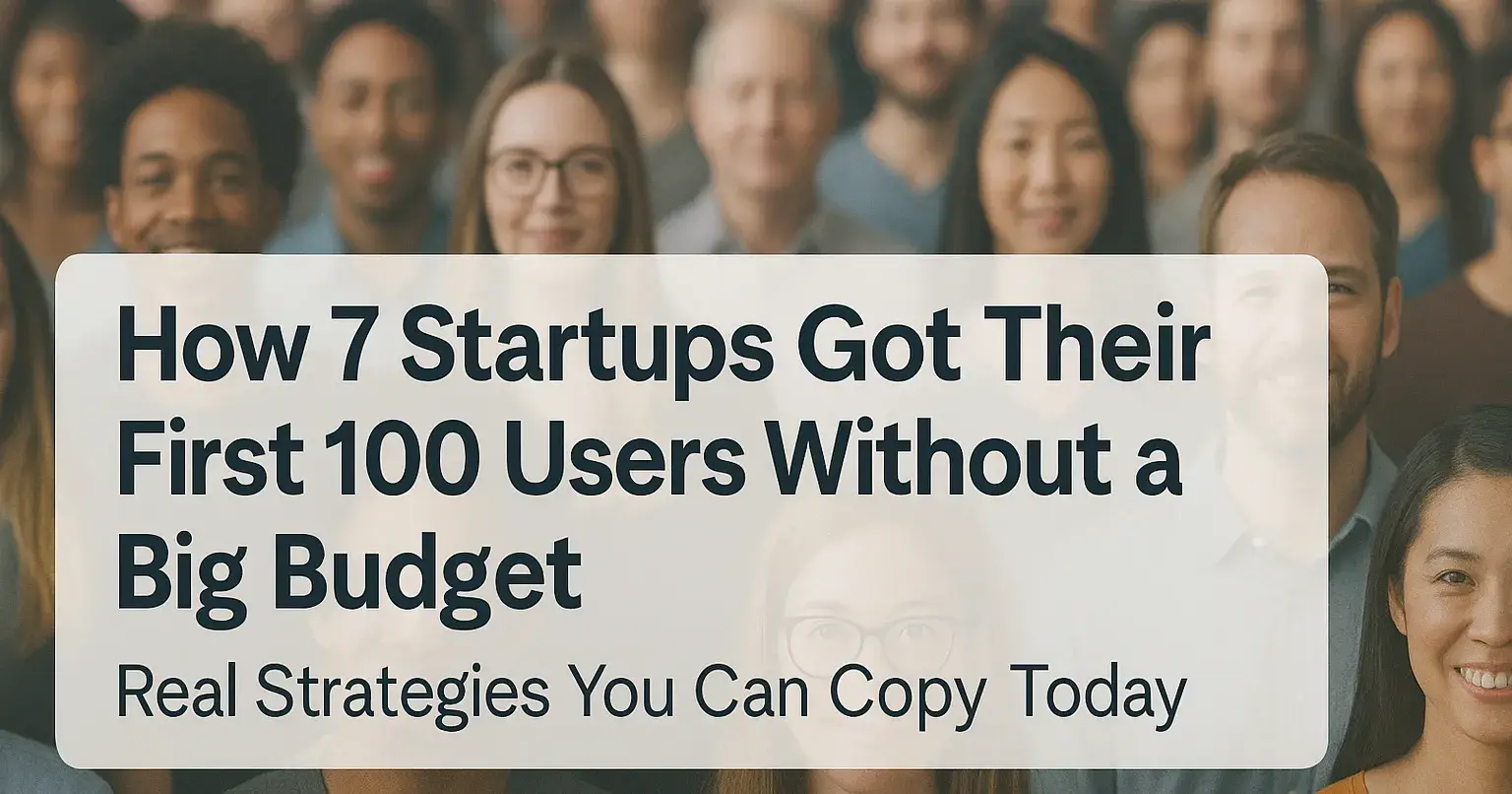 How These 7 Startups Got Their First 100 Users Without a Big Budget (Real Strategies You Can Copy Today)