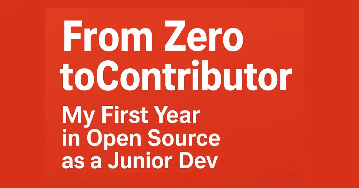 From Zero to Contributor: My First Year in Open Source as a Junior Dev