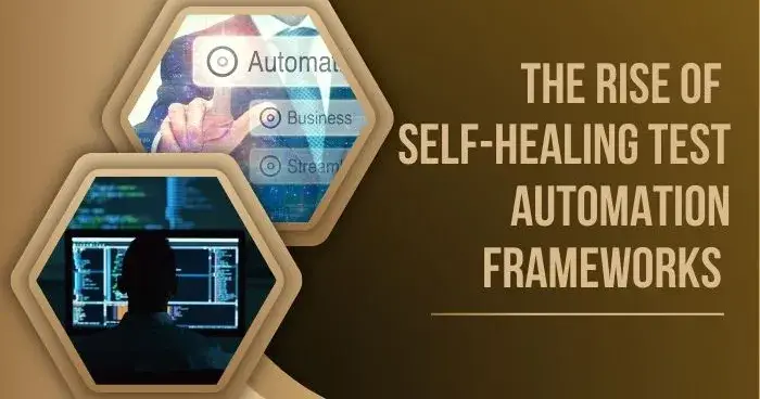 The Rise of Self-Healing Test Automation Frameworks 