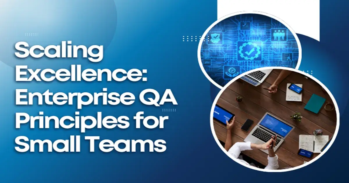 Scaling Excellence: Enterprise QA Principles for Small Teams 