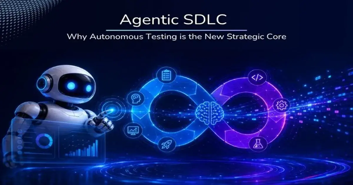 Agentic SDLC: Why Autonomous Testing is the New Strategic Core