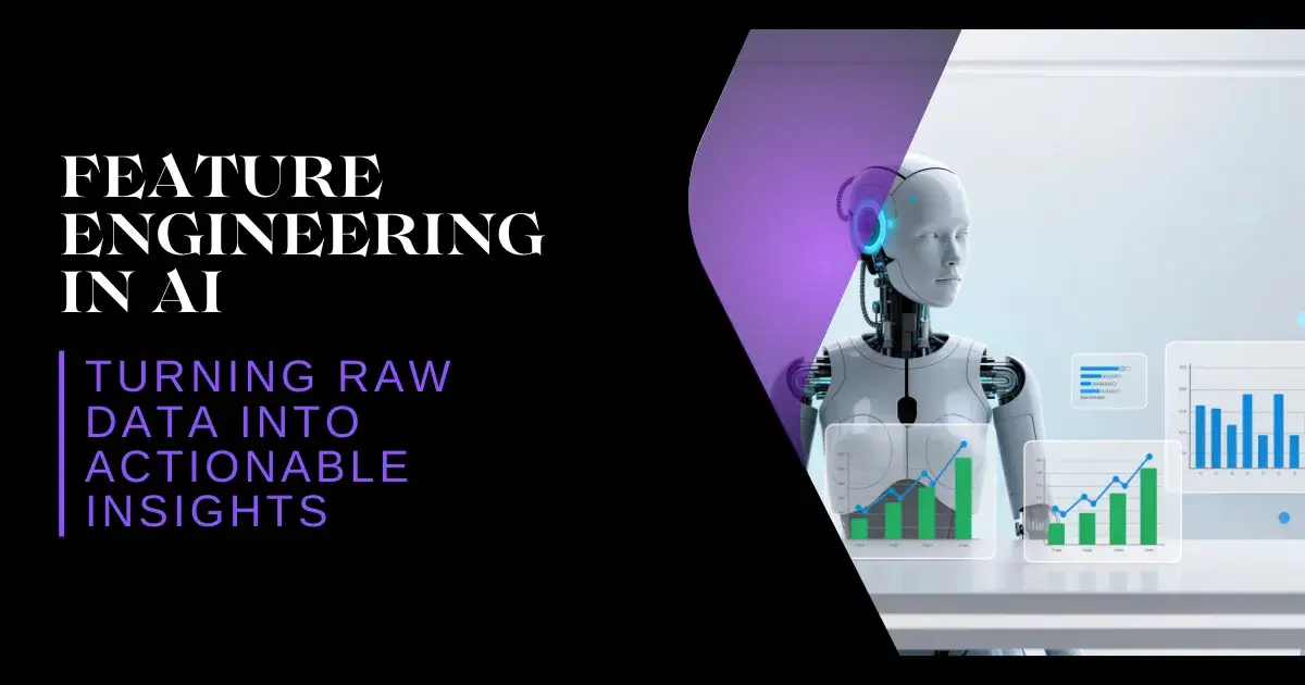 Feature Engineering in AI: Turning Raw Data into Actionable Insights 