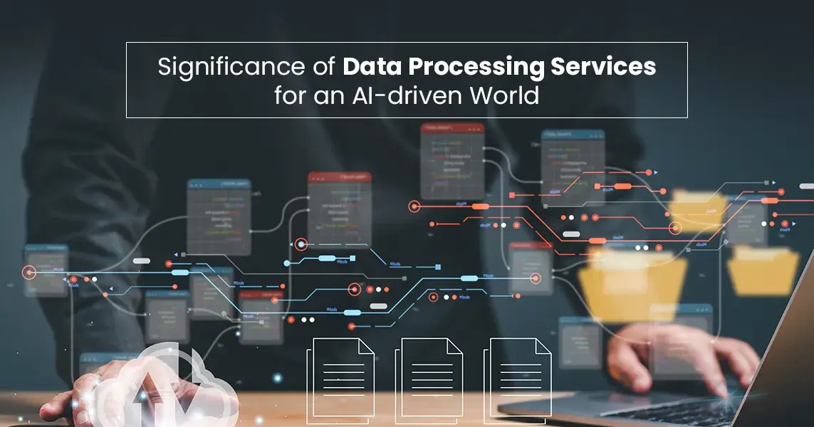 Significance of Data Processing Services for an AI-driven World