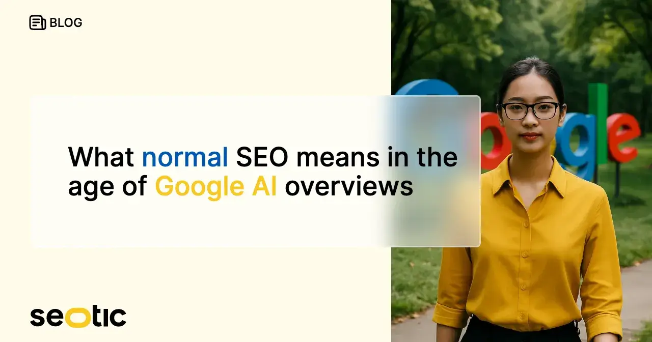 What “Normal SEO” Means in the Age of Google AI Overviews