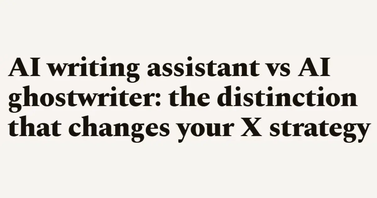 AI writing assistant vs AI ghostwriter: the distinction that changes your X strategy