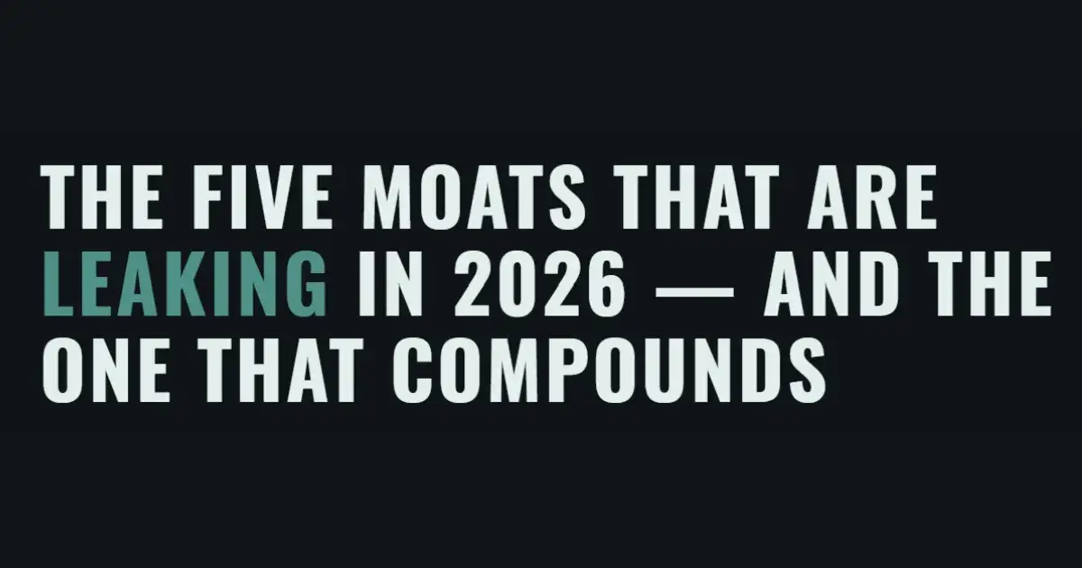 The five moats that are leaking in 2026 and the one that compounds