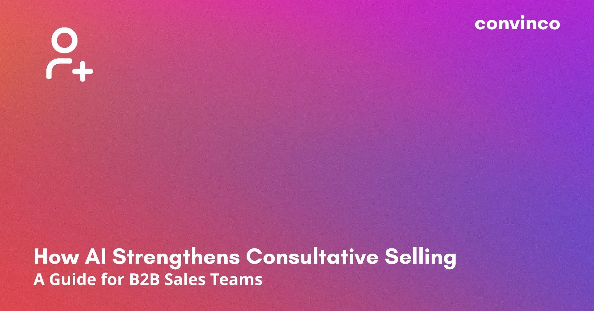 How AI Strengthens Consultative Selling: A Guide for B2B Sales Teams