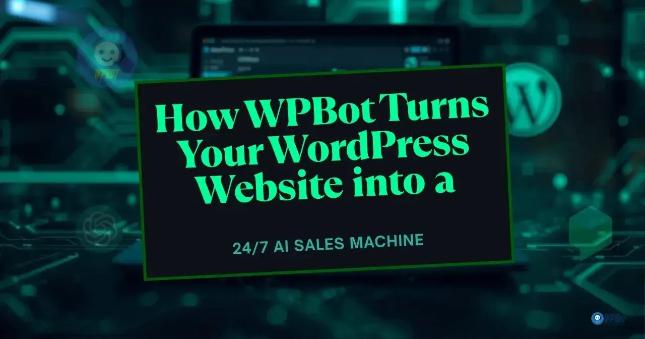 How WPBot Turns Your WordPress Website into a 24/7 AI Sales Machine