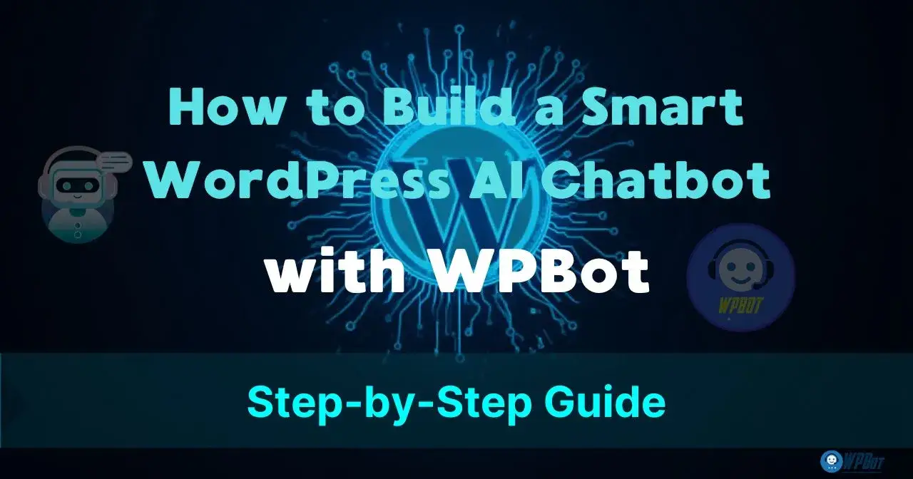 How to Build a Smart WordPress AI Chatbot with WPBot (Step-by-Step Guide)