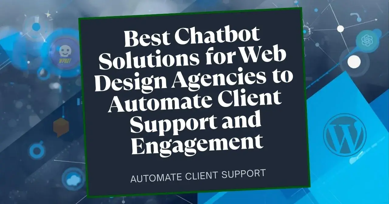 Best Chatbot Solutions for Web Design Agencies to Automate Client Support and Engagement