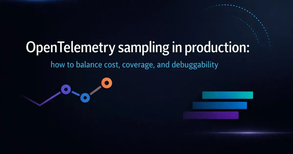 OpenTelemetry sampling in production: how to balance cost, coverage, and debuggability