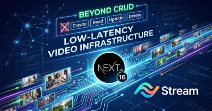 Moving Beyond CRUD: Building a Low-Latency Video Infrastructure with Next.js 16 and Stream