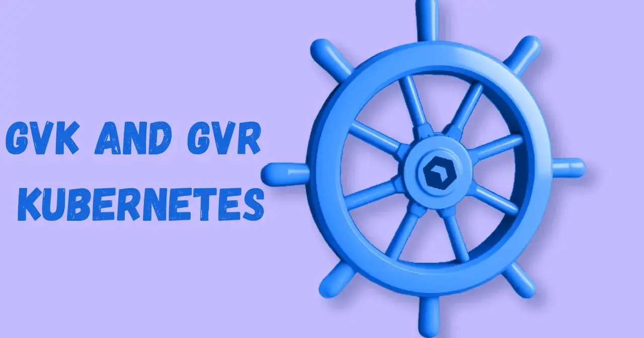 Understanding Kubernetes GVK and GVR in 60 Seconds