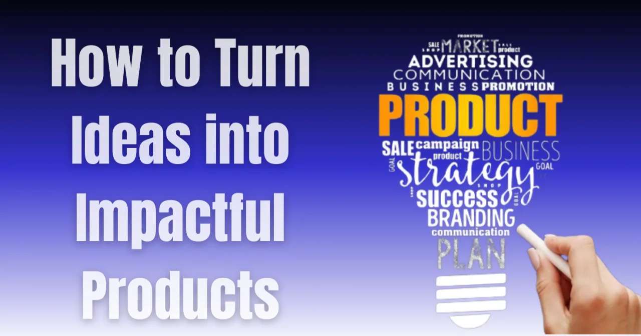 How to Turn Ideas into Impactful Products