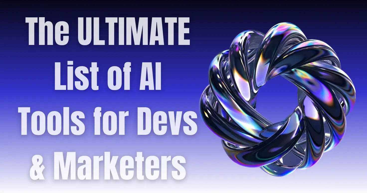 The ULTIMATE List of AI Tools for Devs & Marketers [UPDATED]