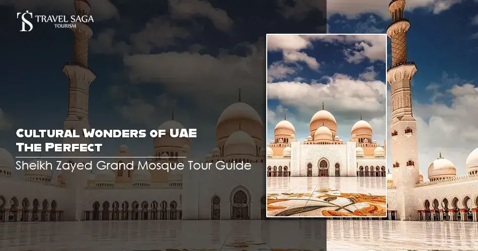 Cultural Wonders of UAE: The Perfect Sheikh Zayed Grand Mosque Tour Guide