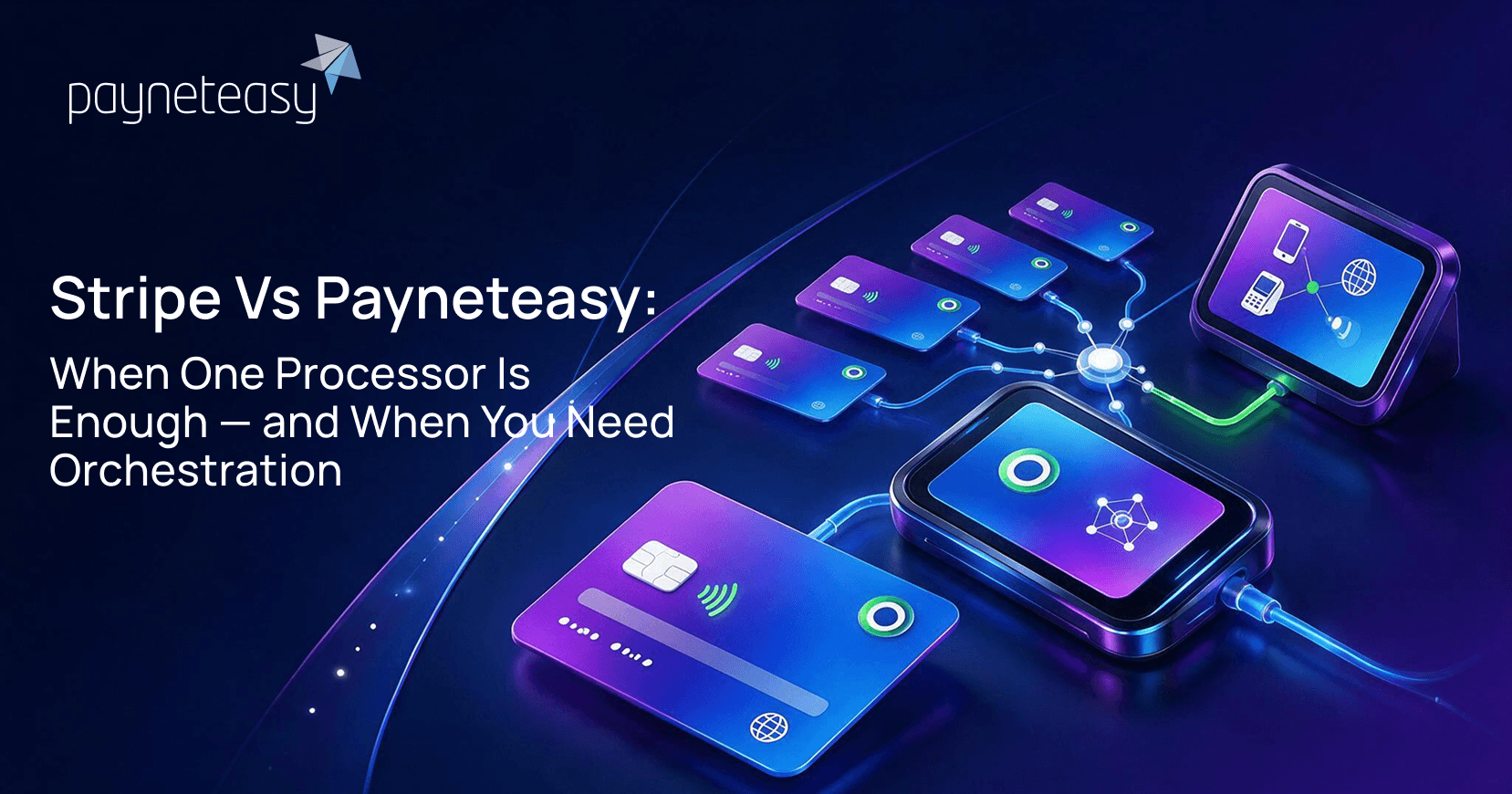 Stripe vs Payneteasy: When One Processor Is Enough — and When You Need Orchestration