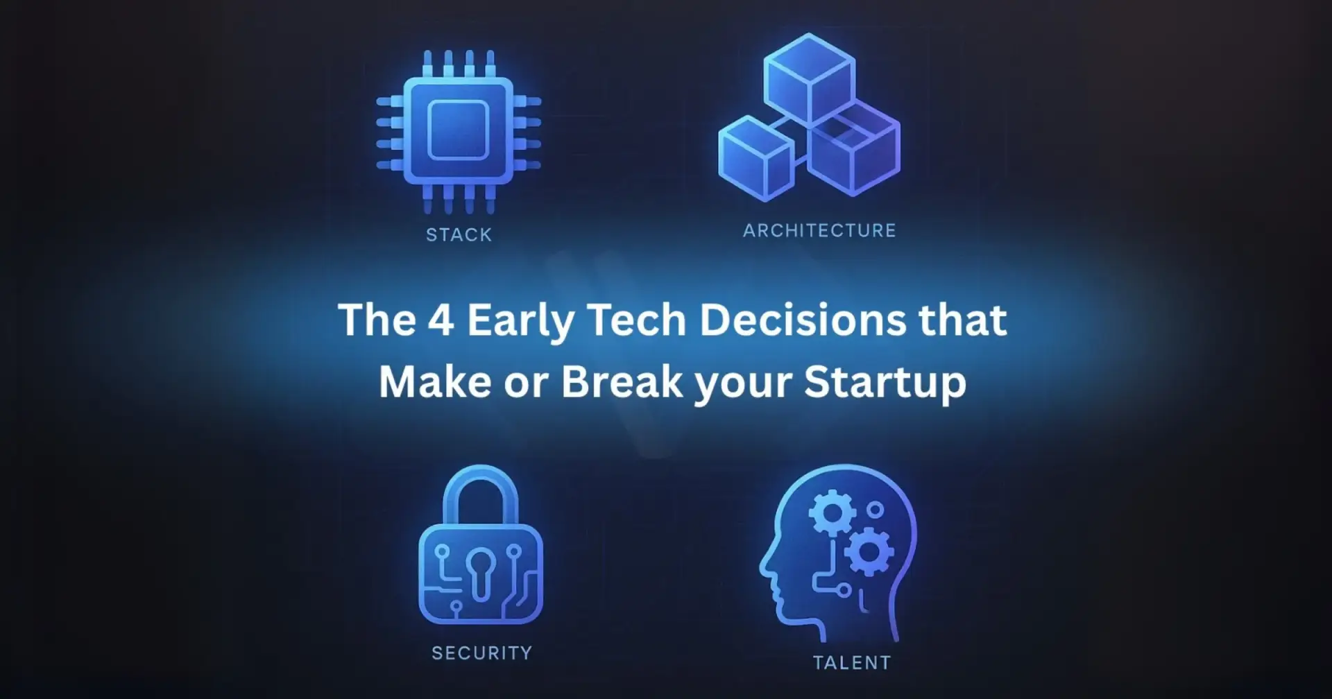 The 4 Early Tech Decisions That Can Make or Break Your Startup