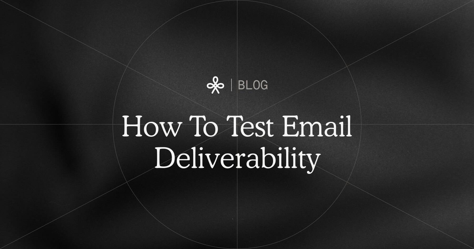 How To Test Email Deliverability: Your Ultimate Guide blog