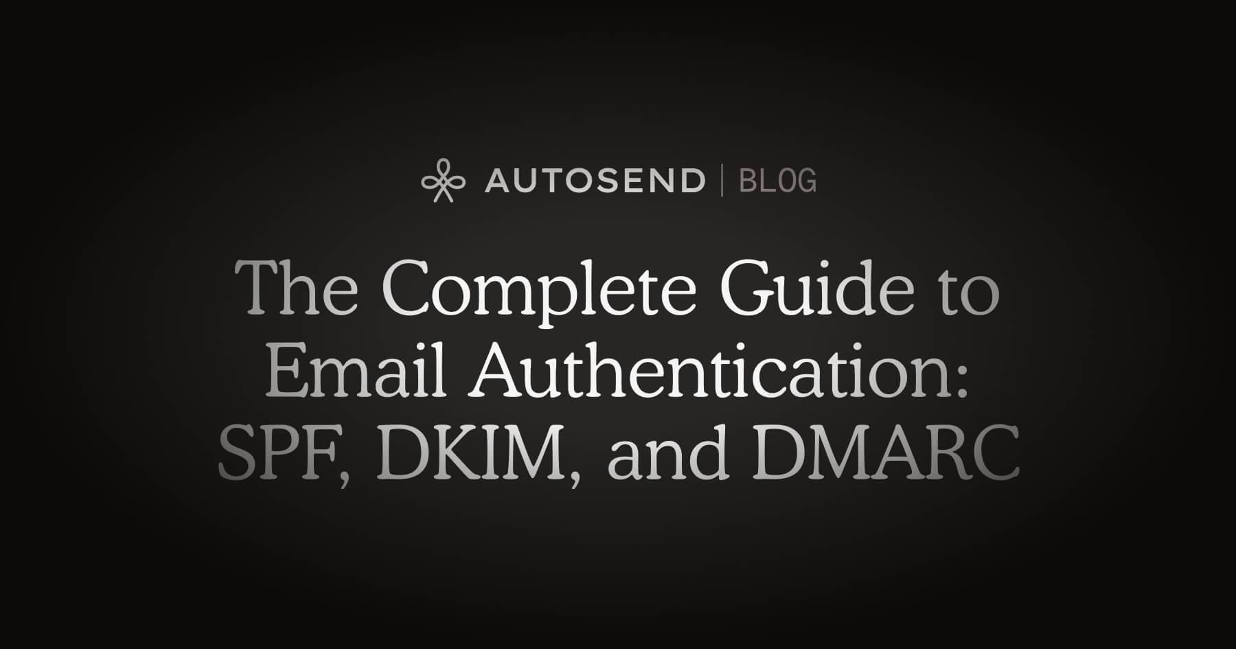 The Complete Guide to Email Authentication: SPF, DKIM, and DMARC blog
